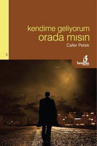 Kendime Geliyorum Orada Mısın - Cafer Petek - Bengisu Yayınları