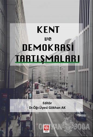 Kent ve Demokrasi Tartışmaları - Gökhan Ak - Ekin Basım Yayın - Akadem