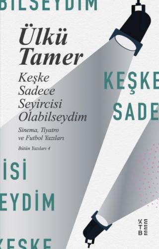 Keşke Sadece Seyircisi Olabilseydim - Ülkü Tamer - Ketebe Yayınları