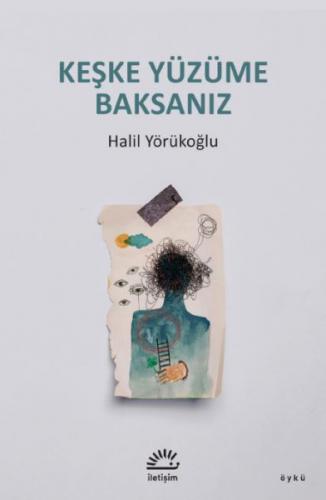 Keşke Yüzüme Baksanız - Halil Yörükoğlu - İletişim Yayınları