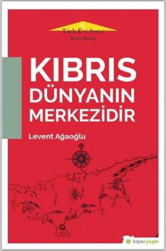 Kıbrıs Dünyanın Merkezidir - Türk Evi Serisi İkinci Kitap - Levent Ağa