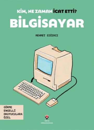 Kim, Ne Zaman İcat Etti? Bilgisayar - Mehmet Sığırcı - TÜBİTAK Yayınla