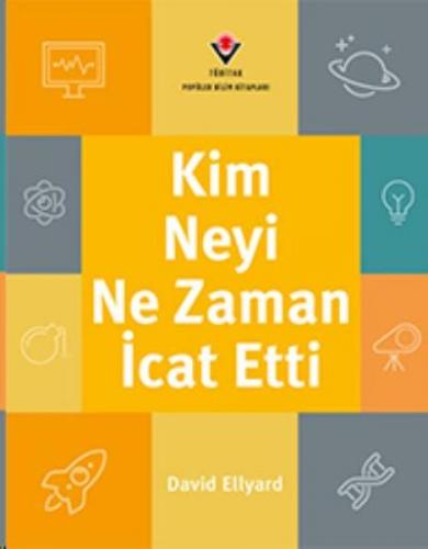 Kim, Neyi, Ne Zaman İcat Etti - David Ellyard - TÜBİTAK Yayınları