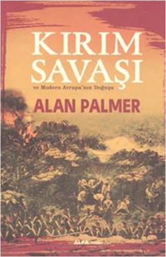 Kırım Savaşı ve Modern Avrupa'nın Doğuşu - Alan Palmer - Alfa Yayınlar