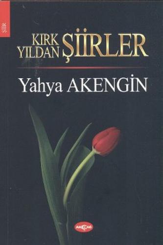 Kırk Yıldan Şiirler - Yahya Akengin - Akçağ Yayınları