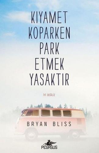 Kıyamet Koparken Park Etmek Yasaktır - Bryan Bliss - Pegasus Yayınları