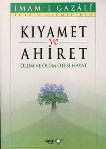 Kıyamet ve Ahiret - Ölüm ve Ölüm Ötesi Hayat - İmam Gazali - Çelik Yay