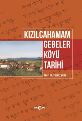 Kızılcahamam Gebeler Köyü Tarihi - Yılmaz Kurt - Akçağ Yayınları