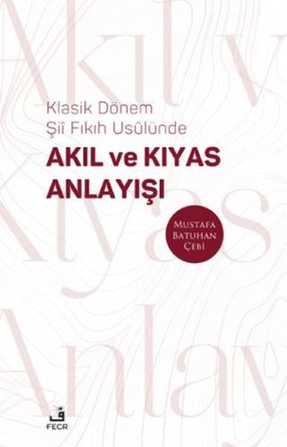 Klasik Dönem Şıı Fıkıh Usulu¨nde Akıl ve Kıyas Anlayışı - Mustafa Batu