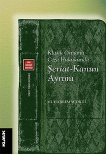 Klasik Osmanlı Ceza Hukukunda Şeriat-Kanun Ayrımı - Muharrem Midilli -