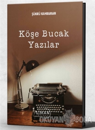 Köşe Bucak Yazılar - Şükrü Kahraman - Liman Yayınevi