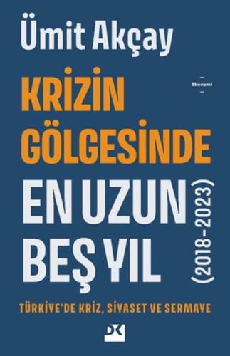 Krizin Gölgesinde En Uzun Beş Yıl (2018-2023) - Ümit Akçay - Doğan Kit