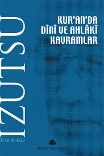 Kur'an'da Dini ve Ahlaki Kavramlar - Toshihiko İzutsu - Pınar Yayınlar