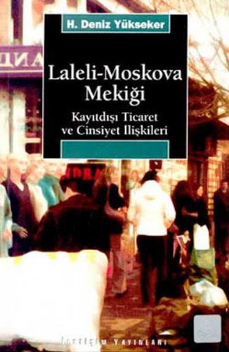 Laleli-Moskova Mekiği - H. Deniz Yükseker - İletişim Yayınevi