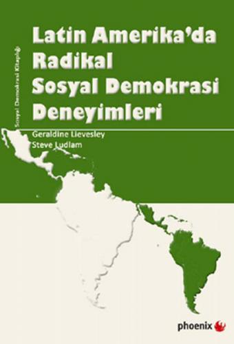 Latin Amerika'da Radikal Sosyal Demokrasi Deneyimleri - Geraldine Liev