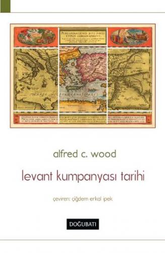 Levant Kumpanyası Tarihi - Alfred C. Wood - Doğu Batı Yayınları