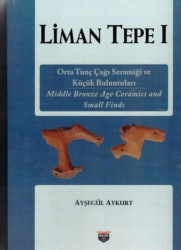 Liman Tepe 1 Orta Tunç Çağı Seramiği ve Küçük Buluntuları - Ayşegül Ay