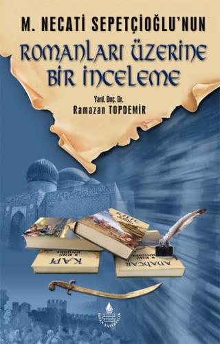 M. Necati Sepetçioğlu'nun Romanları Üzerine Bir İnceleme - Ramazan Top