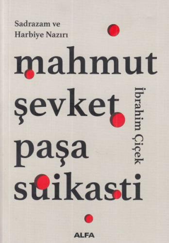 Sadrazam ve Harbiye Nazırı Mahmut Şevket Paşa Suikasti - İbrahim Çiçek