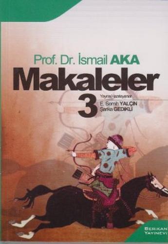 Makaleler 3 - İsmail Aka - Berikan Yayınları