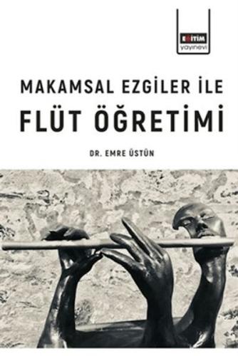 Makamsal Ezgiler İle Flüt Öğretimi - Emre Üstün - Eğitim Yayınevi - De