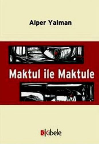 Maktul İle Maktule - Alper Yalman - Kibele Yayınları