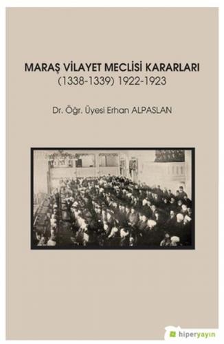 Maraş Vilayet Meclisi Kararları 1338-1339/1922-1923 - Erhan Alpaslan -