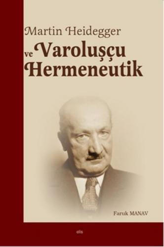 Martin Heidegger ve Varoluşçu Hermeneutik - Faruk Manav - Elis Yayınla