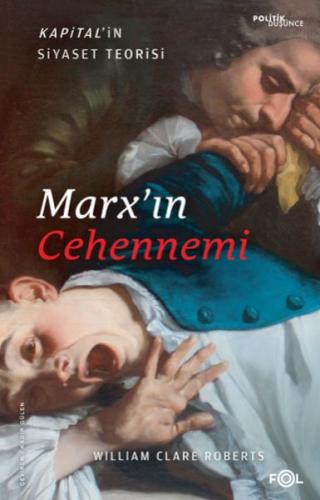 Marx’ın Cehennemi –Kapital’in Siyaset Teorisi– - William Clare Roberts