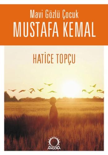 Mavi Gözlü Çocuk Mustafa Kemal - Hatice Topçu - Angora Yayıncılık