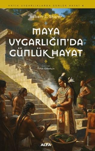 Maya Uygarlığında Günlük Hayat - Robert J. Sharer - Alfa Yayınları