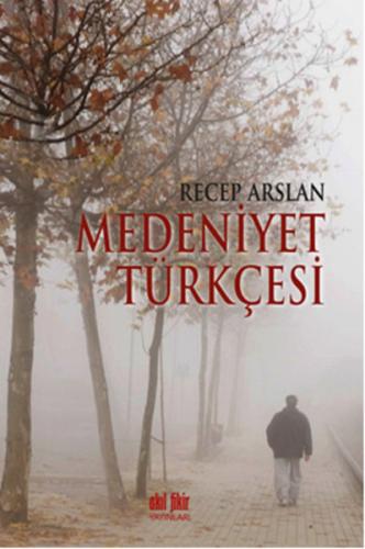 Medeniyet Türkçesi - Recep Arslan - Akıl Fikir Yayınları