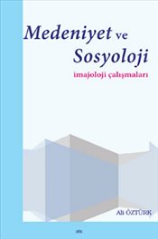 Medeniyet ve Sosyoloji İmajoloji Çalışmaları - Ali Öztürk - Elis Yayın