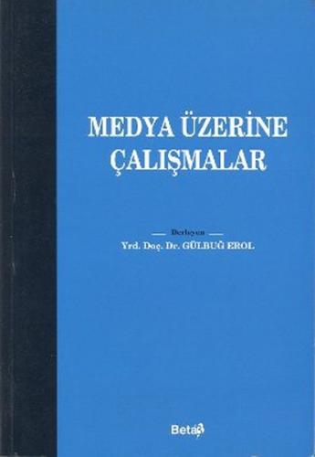 Medya Üzerine Çalışmalar - Gülbuğ Erol - Beta Yayınevi