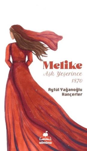 Melike - Aşk Yeşerince 1870 - Aytül Yağanoğlu Hançeler - Almina Kitap