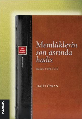 Memlüklerin Son Asrında Hadis / Kahire 1392-1517 - Halit Özkan - Klasi