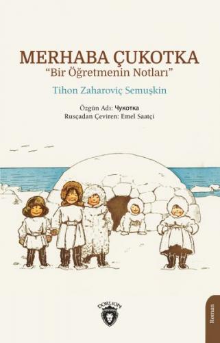 Merhaba Çukotka “Bir Öğretmenin Notları” - Tihon Zaharoviç Semuşkin - 