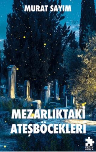 Mezarlıktaki Ateşböcekleri - Murat Sayım - Eksik Parça Yayınları