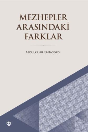 Mezhepler Arasındaki Farklar - Abdülkahir el-Bağdadi - Türkiye Diyanet