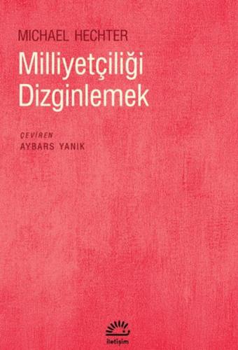 Milliyetçiliği Dizginlemek - Michael Hechter - İletişim Yayınları