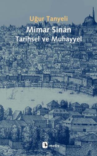 Mimar Sinan Tarihsel ve Muhayyel - Uğur Tanyeli - Metis Yayınları