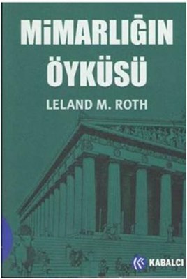 Mimarlığın Öyküsü - Leland M. Roth - Kabalcı Yayınevi