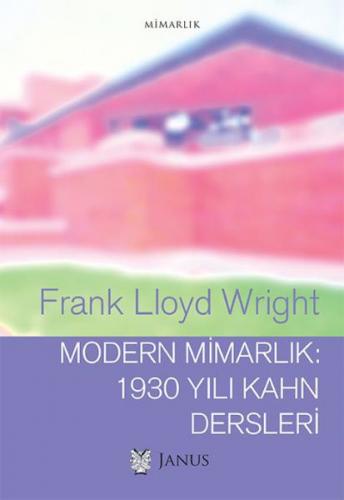 Modern Mimarlık: 1930 Yılı Kahn Dersleri - Frank Lloyd Wright - Janus