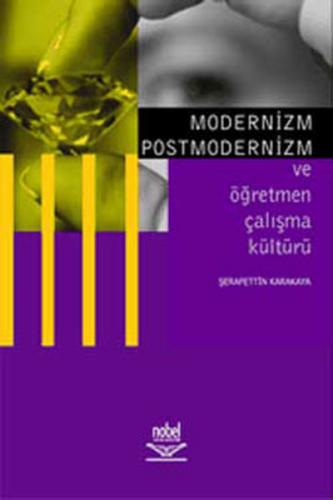 Modernizm Postmodernizm ve Öğretmen Çalışma Kültürü - Şerafettin Karak