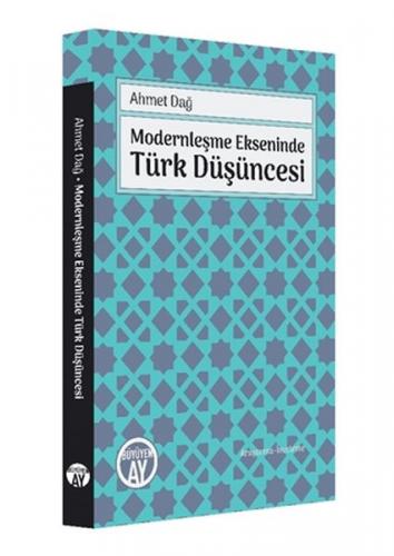 Modernleşme Ekseninde Türk Düşüncesi - Ahmet Dağ - Büyüyen Ay Yayınlar