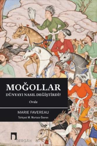 Moğollar Dünyayı Nasıl Değiştirdi? - Marie Favereau - Dergah Yayınları