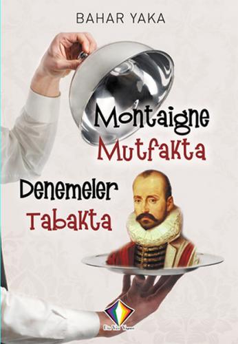 Montaigne Mutfakta Denemeler Tabakta - Bahar Yaka - Düzyazı Yayınevi