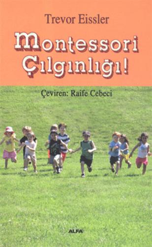 Montessori Çılgınlığı - Trevor Eissler - Alfa Yayınları