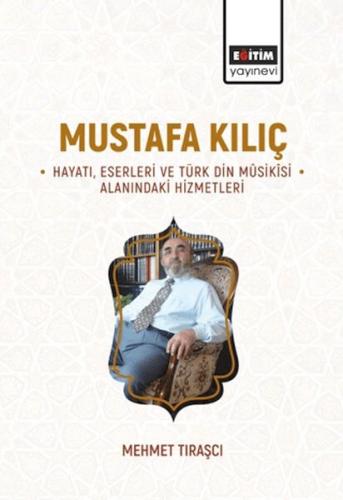 Mustafa Kılıç Hayatı, Eserleri Ve Türk Din Mûsikîsi Alanındaki Hizmetl