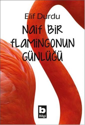 Naif Bir Flamingonun Günlüğü - Elif Durdu - Bilgi Yayınevi